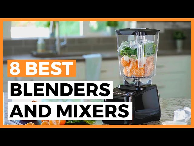 Best Blenders in 2024 - How to Find a Powerful Blender or Mixer?