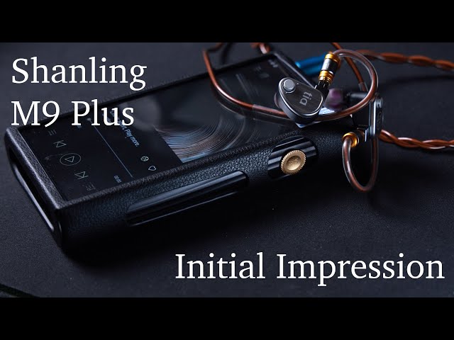 Shanling M9 Plus: Initial Impression + Comparison with Fiio M17