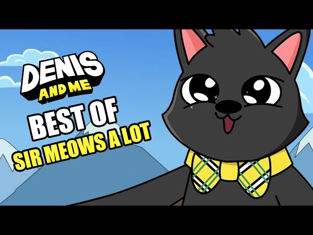 Denis and Me | Best of Sir Meows A Lot