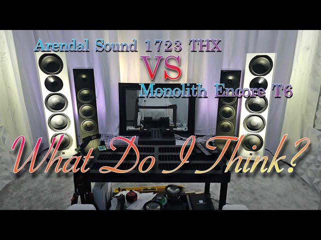 Arendal Sound THX Vs Monolith Encore T6 - Thoughts & Impressions