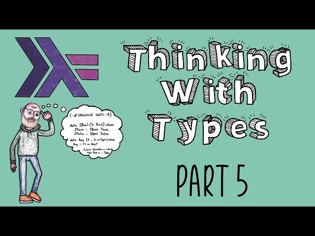 Part5: Haskell - Thinking with Types (Ch5-6 Constraints and GADTs / Rank-N Types)