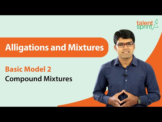 Alligations and Mixtures | Basic Model 2 - Compound Mixtures | TalentSprint