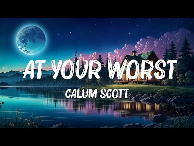 Calum Scott - At Your Worst (Lyrics) | John Legend ,Imagine Dragons ,... Mix Lyrics 2023