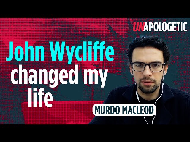How John Wycliffe impacted my life | Murdo MacLeod | Unapologetic