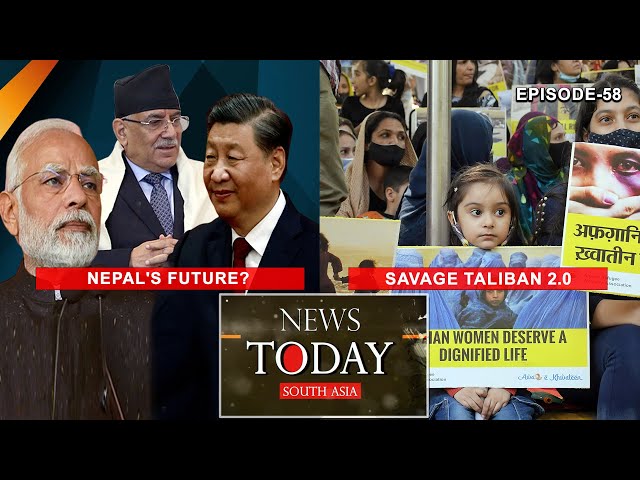Will Nepal’s communist PM dance to China’s tune?; Unending woes of Afghan women EP-58