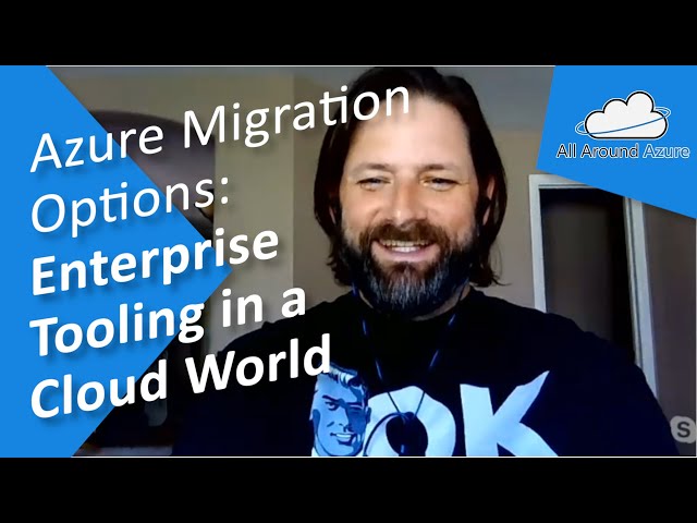 All Around Azure: Azure Migration Options: Enterprise Tooling in a Cloud World