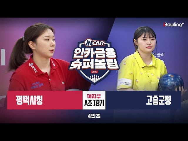 평택시청 vs 고흥군청 ㅣ 인카금융 슈퍼볼링 2022 ㅣ 여자부 A조 1경기 4인조