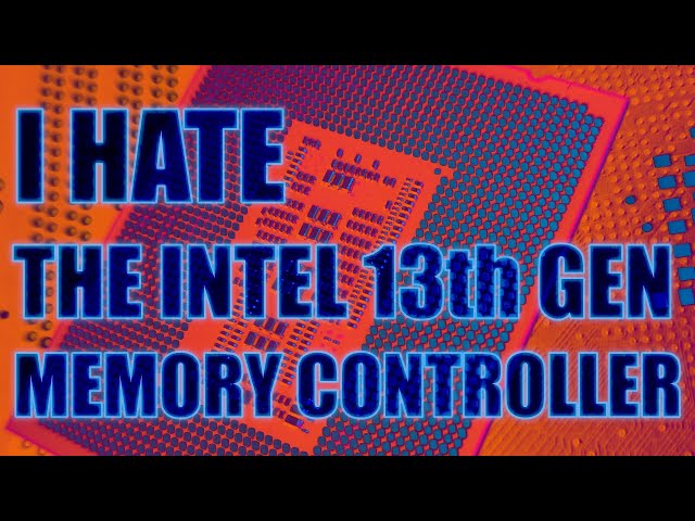 RANT: I HATE THE INTEL 13th GEN MEMORY CONTROLLER