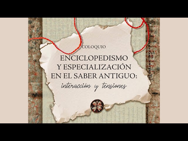 Coloquio. Enciclopedismo y especialización en el saber antiguo: interacción y tensiones #3