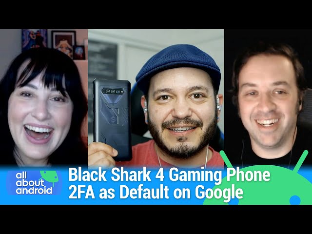 Gaming Phones? Get Good - Black Shark 4 review, 2FA default on Google, Clubhouse on Android