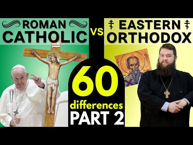 Roman Catholic vs Eastern Orthodox: 60 Differences (Part 2)