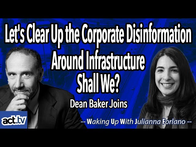 Let's Clear Up the Corporate Disinformation Around Infrastructure, Shall We? Dean Baker Joins