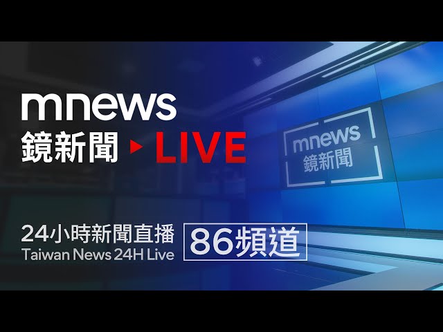 鏡新聞 線上看 24小時 新聞直播｜mnews Taiwan News 24H Live｜台湾のニュース24時間オンライン放送