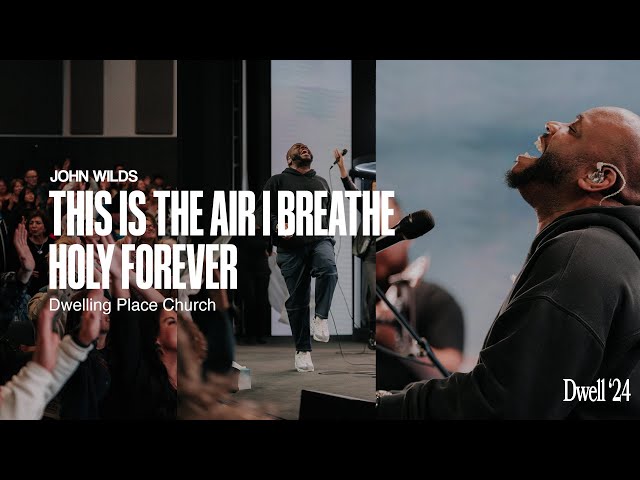 THIS IS THE AIR I BREATHE + HOLY FOREVER - John Wilds | Dwelling Place Church | Dwell '24