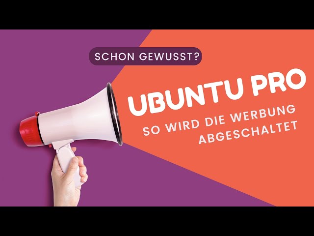 So gehts! Nervige Ubuntu Pro Werbung ausschalten z.B. für Ubuntu 22.04