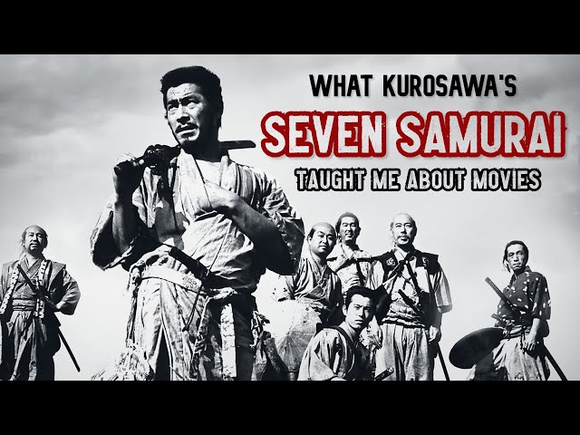 What Kurosawa's 7 Samurai Taught Me About Movies