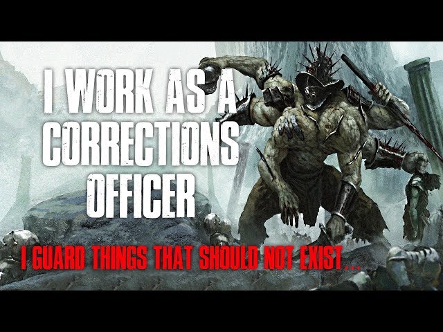 "I Work As A Corrections Officer, I Guard Things That Should Not Exist" Creepypasta