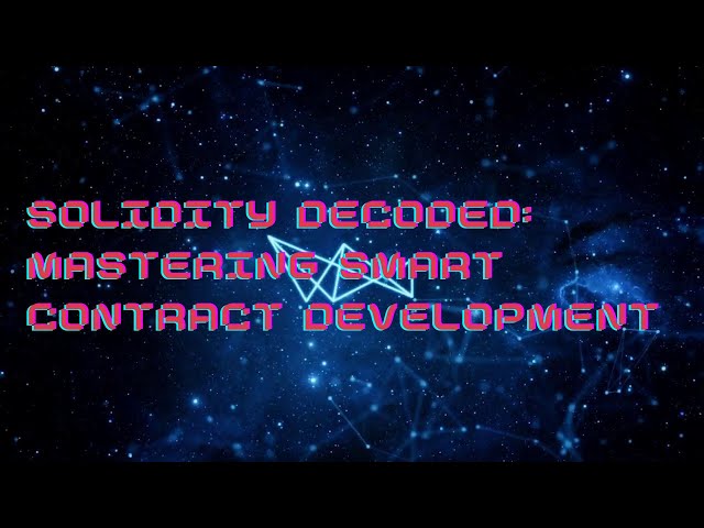 Solidity Decoded: Mastering Smart Contract Development