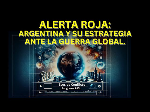 EC #15: Alerta Roja: Argentina y su Estrategia Ante la Guerra Global.