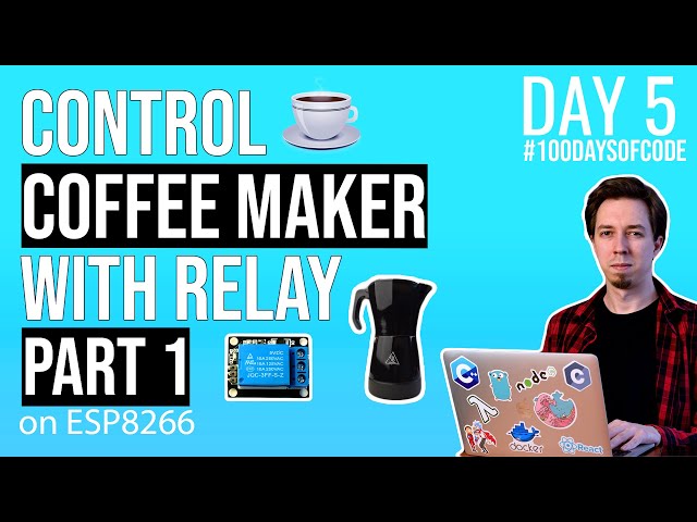 Control Coffee Maker with Relay and ESP8266 Part 1/3 - Day 5 of #100DaysOfCode in IoT