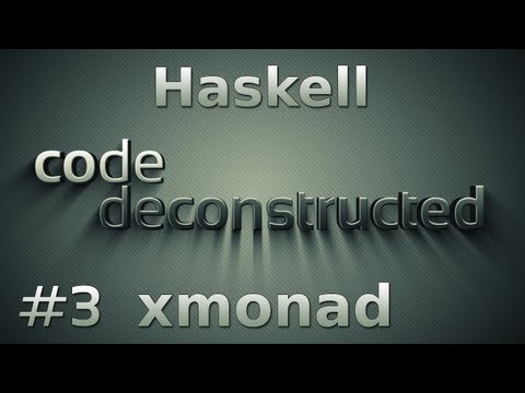 xmonad (Haskell) on Code Deconstructed - Episode 3