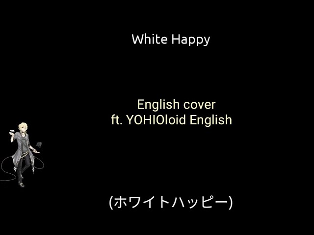 VOCALOID4 Cover | White Happy (English) [YOHIOloid English]