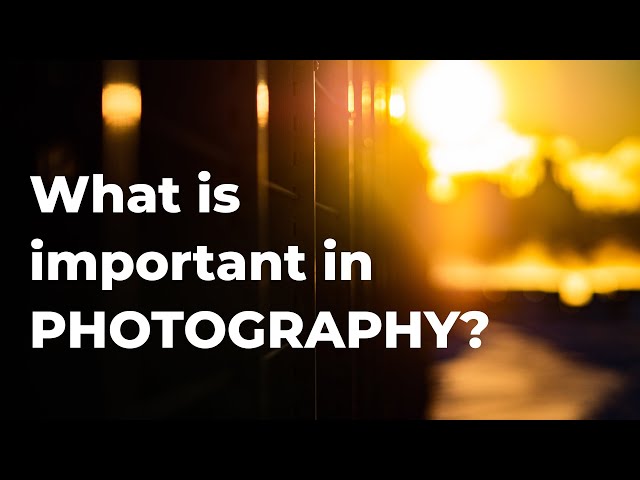 What Is The Most Important Thing In Photography?