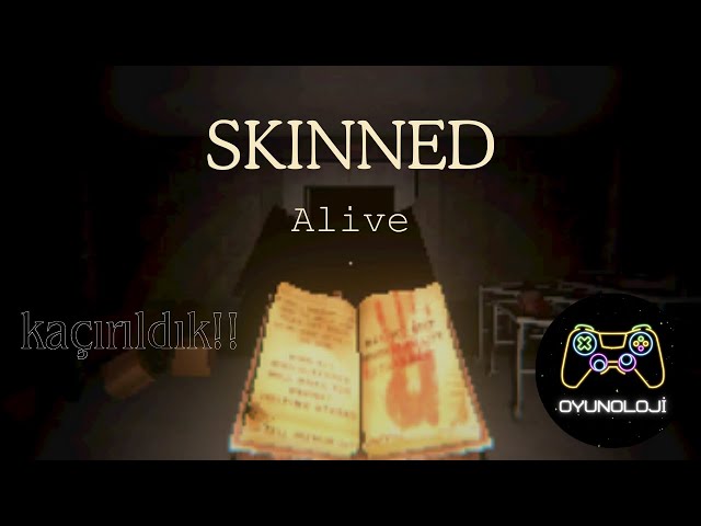 KAÇIRILDIK!!! Skinned Alive