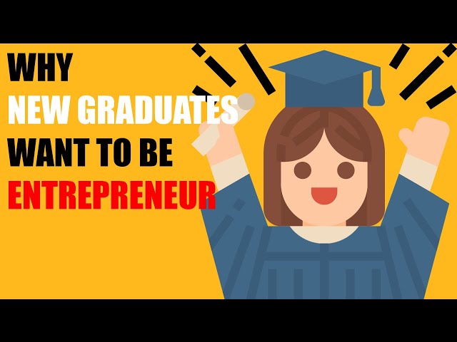 WHY DO NEW GRADUATES WANT TO BE ENTREPRENEUR