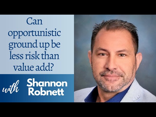 Can Opportunistic Ground Up be Less Risk Than Value Add? With Shannon Robnett