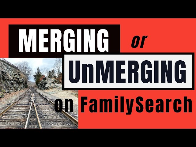 To Merge or UnMerge, that is the question (FamilySearch Tutorial)