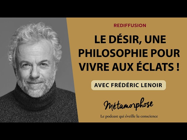 Le désir, une philosophie pour vivre aux éclats ! avec Frédéric Lenoir {REDIFF} Best-Of