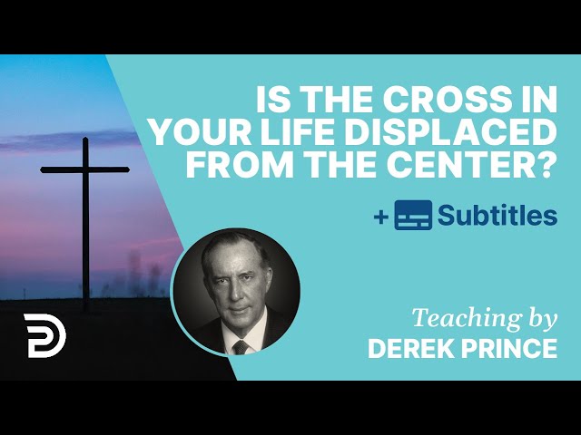 Is The Cross In Your Life Displaced From The Center? | Derek Prince