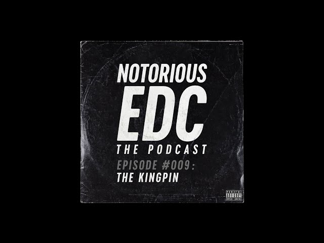 NotoriousEDC // The Podcast // Episode #009 // The Kingpin