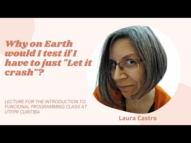 Why on Earth would I test if I have to just "Let it crash"? Laura Castro on Property-Based Testing