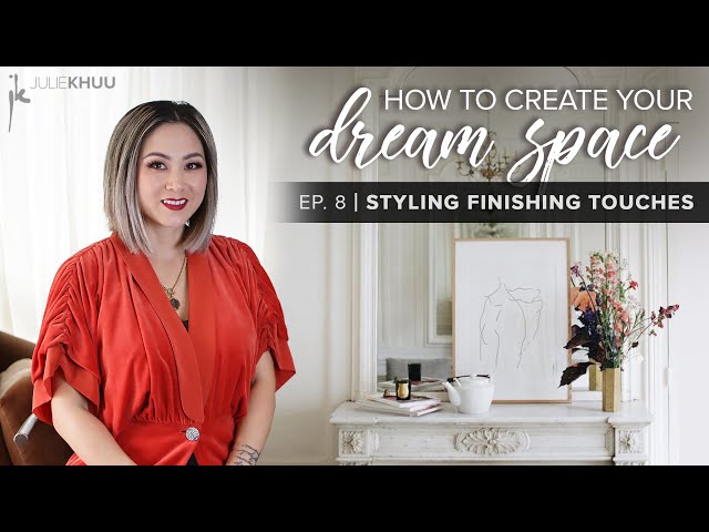 HOW TO CREATE YOUR DREAM SPACE: Styling tips and Finishing Touches (Episode 8)