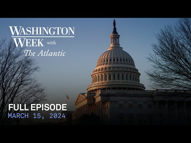 Washington Week with The Atlantic full episode, March 15, 2024