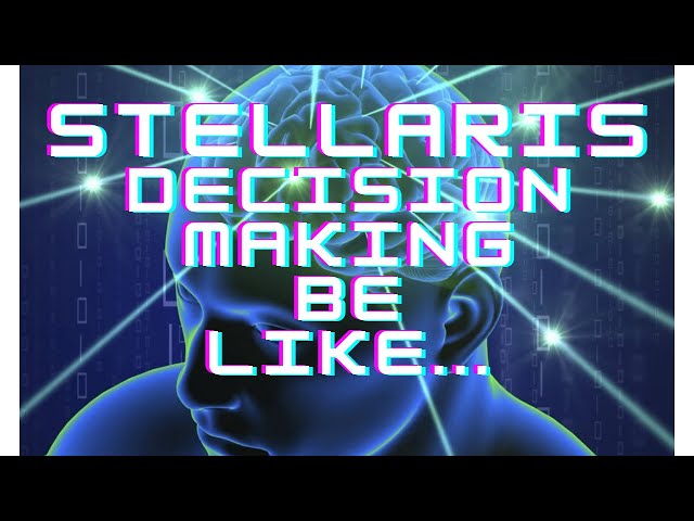Stellaris - Decision making in Stellaris be like...