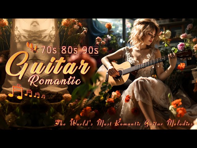 🌹 The Best Guitar Melodies For Your Most Romantic Moments 🎵 Relaxing Guitar Music For Your Soul