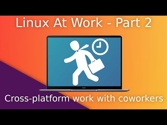 Using Linux At Work - Part 2 - Collaborating with people on other OSes