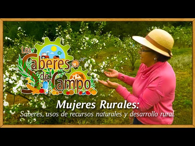 Los Saberes del campo: Mujeres rurales sus saberes, usos de recursos y desarrollo Ambiental y rural.