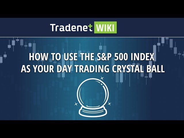 How to use the S&P 500 Index as your Day Trading Crystal Ball