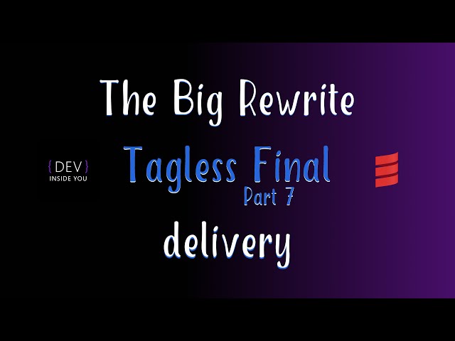 Tagless Final - Part 7 - delivery (The Big Rewrite)