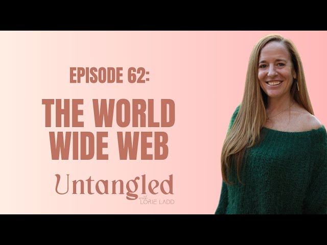 UNTANGLED Episode 62: The World Wide Web :)