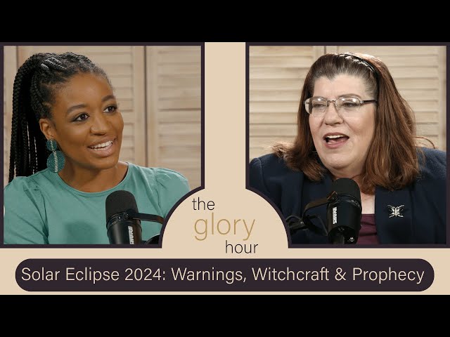 The Glory Hour | Ep. 17: The Solar Eclipse 2024: Warnings, Witchcraft & Prophecy