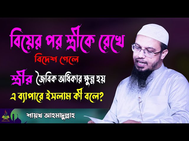 Sheikh Ahmadullah New Waz | বিয়ের পর স্ত্রীকে রেখে বিদেশ যাওয়া যাবে কি ? Islamic Life