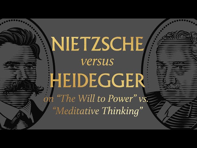 Nietzsche vs. Heidegger on “The Will to Power” vs. “Meditative Thinking”