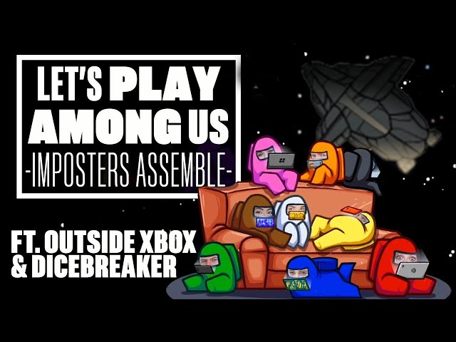 Let's Play Among Us - IMPOSTERS ASSEMBLE! (ft. Outside Xbox and Dicebreaker)