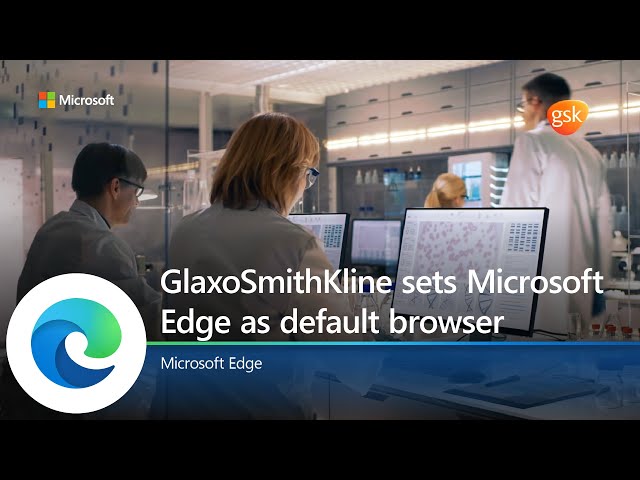 GlaxoSmithKline sets Microsoft Edge as default browser for legacy web app access and better security