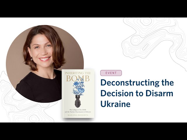 Should Ukraine Have Kept Nuclear Weapons? Deconstructing the Decision to Disarm